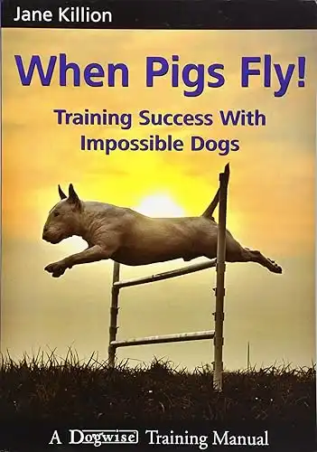 When Pigs Fly!: Training Success with Impossible Dogs